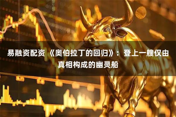 易融资配资 《奥伯拉丁的回归》：登上一艘仅由真相构成的幽灵船