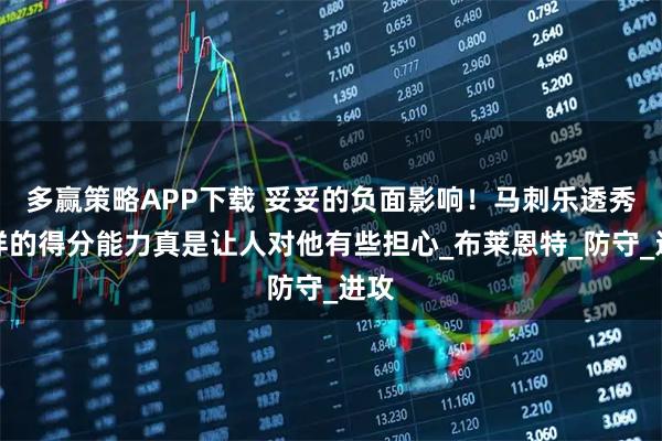 多赢策略APP下载 妥妥的负面影响!马刺乐透秀这样的得分能力真是让人对他有些担心_布莱恩特_防守_进攻