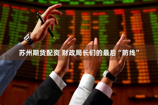 苏州期货配资 财政局长们的最后“防线”